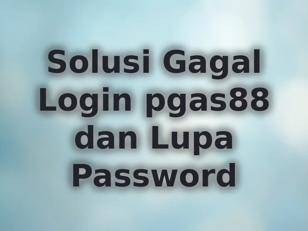 Solusi Gagal Login pgas88 dan Lupa Password